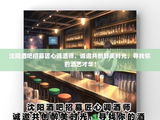 沈阳酒吧招募匠心调酒师，诚邀共创醉美时光，寻找你的酒艺才华！